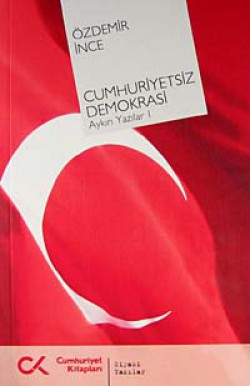 Cumhuriyetsiz Demokrasi Aykırı Yazılar-I Cumhuriyetsiz Demokrasi Aykırı Yazılar-I