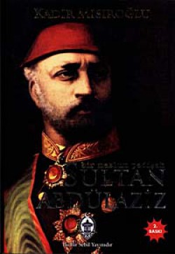 Sultan Abdülaziz / Bir Mazlum Padişah Sultan Abdülaziz / Bir Mazlum Padişah