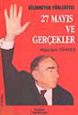 27 Mayıs ve Gerçekler / Bilinmeyen Yönleriyle 27 Mayıs ve Gerçekler / Bilinmeyen Yönleriyle