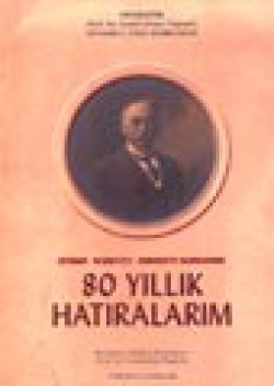 80 Yıllık Hatıralarım / İstibdat - Meşrutiyet - Cumhuriyet Devirlerinde 80 Yıllık Hatıralarım / İstibdat - Meşrutiyet - Cu