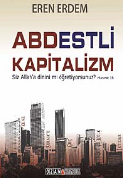 Abdestli Kapitalizm Siz Allah'a Dinini mi Öğretiyorsunuz? Abdestli Kapitalizm Siz Allah'a Dinini mi Öğretiy