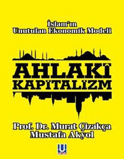Ahlaki Kapitalizm İslam'ın Unutulan Ekonomik Modeli Ahlaki Kapitalizm İslam'ın Unutulan Ekonomik Mode