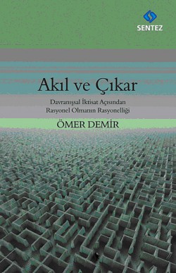 Akıl ve Çıkar Davranışsal İktisat Açısından Rasyonel Olmanın Rasyonelliği Akıl ve Çıkar Davranışsal İktisat Açısından Rasyo