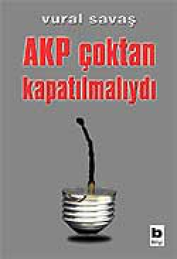 AKP Çoktan Kapatılmalıydı AKP Çoktan Kapatılmalıydı
