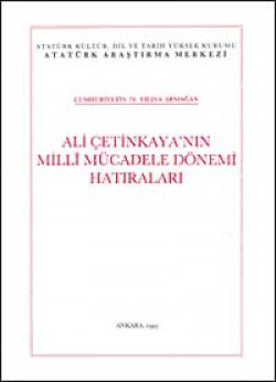 Ali Çetinkaya'nın Milli Mücadele Dönemi Hatıraları Cumhuriyetin 70. Yılına Armağan Ali Çetinkaya'nın Milli Mücadele Dönemi Hatıraları