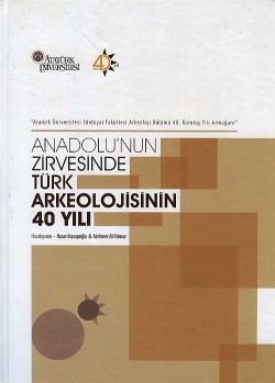 Anadolu'nun Zirvesinde Türk Arkeolojisinin 40 Yılı Anadolu'nun Zirvesinde Türk Arkeolojisinin 40 Yılı