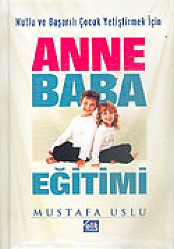 Anne Baba Eğitimi Mutlu ve Başarılı Çocuk Yetiştirmek İçin Anne Baba Eğitimi Mutlu ve Başarılı Çocuk Yetişti