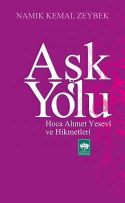 Aşk Yolu Hoca Ahmet Yesevi ve Hikmetleri Aşk Yolu Hoca Ahmet Yesevi ve Hikmetleri