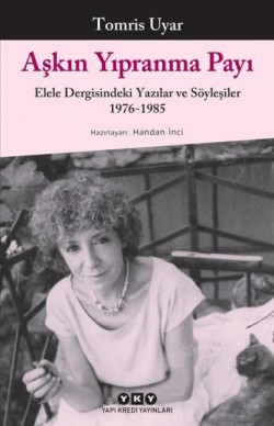 Aşkın Yıpranma Payı Elele Dergisindeki Yazılar ve Söyleşiler 1976-1985 Aşkın Yıpranma Payı Elele Dergisindeki Yazılar ve