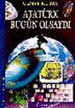 Atatürk Bugün Olsaydı Atatürk Bugün Olsaydı