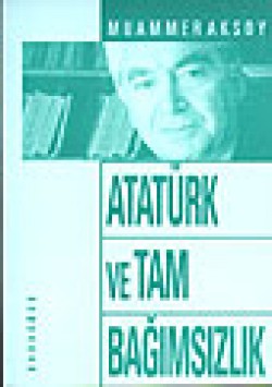 Atatürk ve Tam Bağımsızlık Atatürk ve Tam Bağımsızlık
