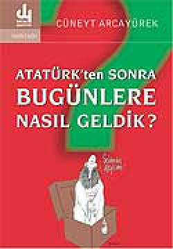 Atatürk'ten Sonra Bugünlere Nasıl Geldik? Atatürk'ten Sonra Bugünlere Nasıl Geldik?