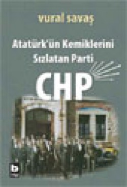 Atatürk'ün Kemiklerini Sızlatan Parti: CHP Atatürk'ün Kemiklerini Sızlatan Parti: CHP