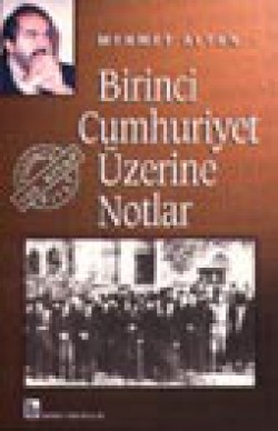Birinci Cumhuriyet Üzerine Notlar Birinci Cumhuriyet Üzerine Notlar