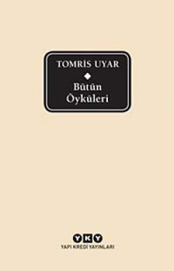 Bütün Öyküleri / Tomris Uyar Bütün Öyküleri / Tomris Uyar