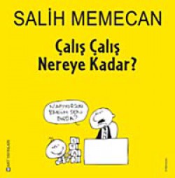 Çalış Çalış Nereye Kadar? Çalış Çalış Nereye Kadar?