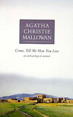 Come, Tell Me How You Live An Archaeological Memoir Come, Tell Me How You Live An Archaeological Memo