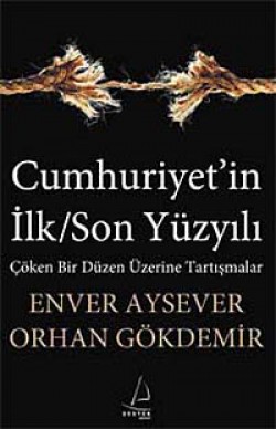 Cumhuriyet'in İlk/Son Yüzyılı Çöken Bir Düzen Üzerine Tartışmalar Cumhuriyet'in İlk/Son Yüzyılı Çöken Bir Düzen Üze