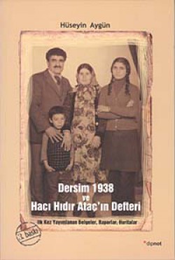 Dersim 1938 ve Hacı Hıdır Ataç'ın Defteri İlk Kez Yayımlanan Belgeler, Raporlar, Haritalar Dersim 1938 ve Hacı Hıdır Ataç'ın Defteri İlk Kez