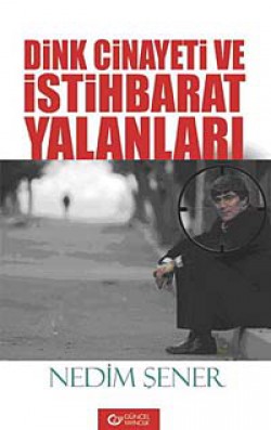 Dink Cinayeti ve İstihbarat Yalanları Dink Cinayeti ve İstihbarat Yalanları