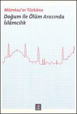 Doğum ile Ölüm Arasında İslamcılık Doğum ile Ölüm Arasında İslamcılık