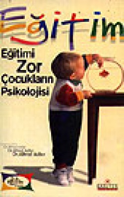 Eğitimi Zor Çocukların Psikolojisi Eğitimi Zor Çocukların Psikolojisi