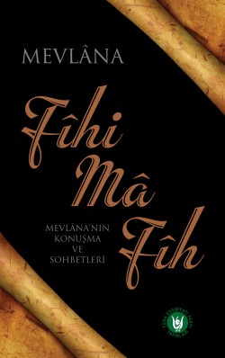 Fihi Ma Fih Mevlana'nın Konuşma ve Sohbetleri Fihi Ma Fih Mevlana'nın Konuşma ve Sohbetleri