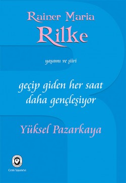 Geçip Giden Her Saat Daha Gençleşiyor Rainer Maria Rilke'nin Yaşamı ve Şiiri Geçip Giden Her Saat Daha Gençleşiyor Rainer Mari