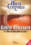 Güneşi Beklerken Ey Türk İstikbalinin Evladı-3
