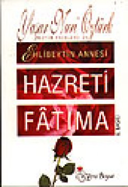 Hz. Fatıma / Ehlibeyt'in Annesi Hz. Fatıma / Ehlibeyt'in Annesi