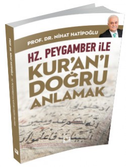 Hz. Peygamber ile Kur’an’ı Doğru Anlamak Hz. Peygamber ile Kur’an’ı Doğru Anlamak