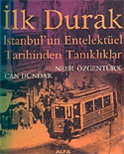 İlk Durak/İstanbul'un Entelektüel Tarihinden Tanıklıklar İlk Durak/İstanbul'un Entelektüel Tarihinden Tanık