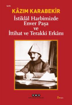 İstiklal Harbimizde Enver Paşa ve İttihat ve Terakki Erkanı İstiklal Harbimizde Enver Paşa ve İttihat ve Terak