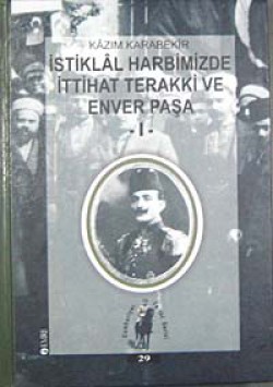 İstiklal Harbimizde İttihat Terakki ve Enver Paşa-I İstiklal Harbimizde İttihat Terakki ve Enver Paşa-