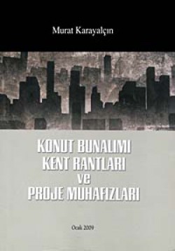 Konut Bunalımı Kent Rantları ve Proje Muhafızları Konut Bunalımı Kent Rantları ve Proje Muhafızları