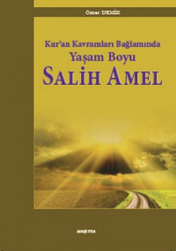 Kur'an Kavramları Bağlamında Yaşam Boyu Salih Amel Kur'an Kavramları Bağlamında Yaşam Boyu Salih Ame
