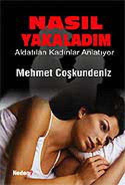 Nasıl Yakaladım / Aldatılan Kadınlar Anlatıyor Nasıl Yakaladım / Aldatılan Kadınlar Anlatıyor