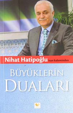 Nihat Hatipoğlu'nun Kaleminden Büyüklerin Duaları Nihat Hatipoğlu'nun Kaleminden Büyüklerin Duaları