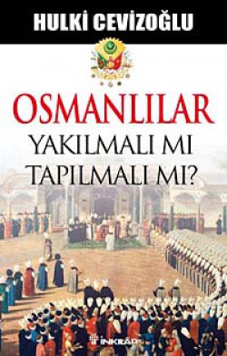 Osmanlılar Yakılmalı mı Tapılmalı mı? Osmanlılar Yakılmalı mı Tapılmalı mı?