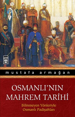 Osmanlı'nın Mahrem Tarihi Bilinmeyen Yönleriyle Osmanlı Padişahları Osmanlı'nın Mahrem Tarihi Bilinmeyen Yönleriyle O