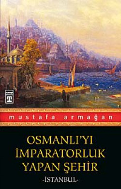 Osmanlı'yı İmparatorluk Yapan Şehir İstanbul Osmanlı'yı İmparatorluk Yapan Şehir İstanbul