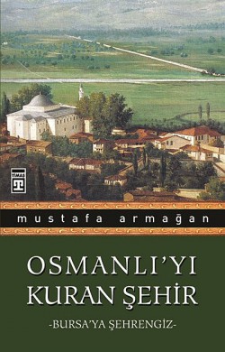 Osmanlı'yı Kuran Şehir/Bursa'ya Şehrengiz Osmanlı'yı Kuran Şehir/Bursa'ya Şehrengiz