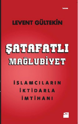 Şatafatlı Mağlubiyet İslamcıların İktidarla İmtihanı Şatafatlı Mağlubiyet İslamcıların İktidarla İmtih