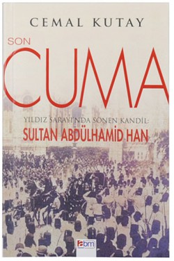Son Cuma Yıldız Sarayı'nda Sönen Kandil: Sultan Abdülhamid Han Son Cuma Yıldız Sarayı'nda Sönen Kandil: Sultan A