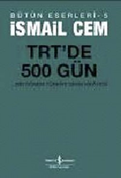 TRT'de 500 Gün Bir Dönemin Siyasi Hikayesi / İsmail Cem Bütün Eserleri-5 TRT'de 500 Gün Bir Dönemin Siyasi Hikayesi / İsma