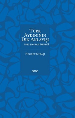 Türk Aydınının Din Anlayışı 1980 Sonrası Örneği Türk Aydınının Din Anlayışı 1980 Sonrası Örneği