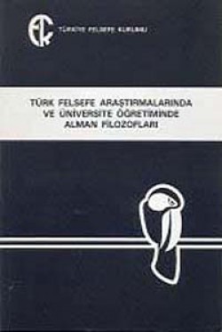 Türk Felsefe Araştırmalarında ve Üniversite Öğretiminde Alman Filozofları Türk Felsefe Araştırmalarında ve Üniversite Öğreti