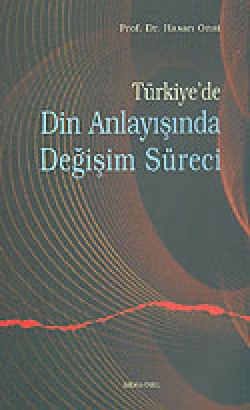 Türkiye'de Din Anlayışında Değişim Süreci Türkiye'de Din Anlayışında Değişim Süreci
