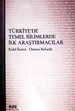 Türkiye'de Temel Bilimlerde İlk Araştırmacılar Türkiye'de Temel Bilimlerde İlk Araştırmacılar