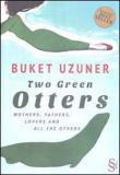 Two Green Otters Mothers, Fathers, Lovers and All the Others